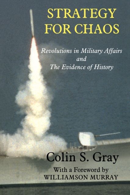 Strategy for Chaos : Revolutions in Military Affairs and the Evidence of History