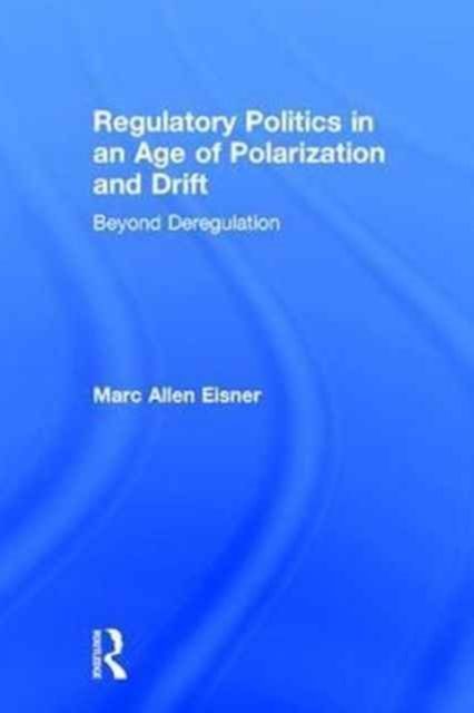 Regulatory Politics in an Age of Polarization and Drift : Beyond Deregulation