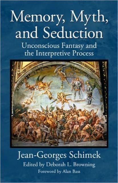 Memory, Myth, and Seduction : Unconscious Fantasy and the Interpretive Process