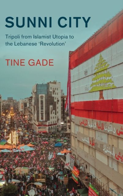 Sunni City : Tripoli from Islamist Utopia to the Lebanese ‘Revolution'