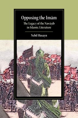 Opposing the Imam : The Legacy of the Nawasib in Islamic Literature