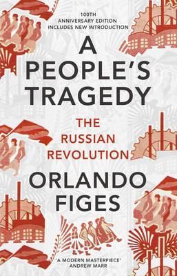A People's Tragedy : The Russian Revolution – centenary edition with new introduction