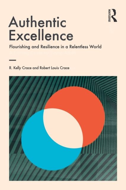 Authentic Excellence : Flourishing & Resilience in a Relentless World