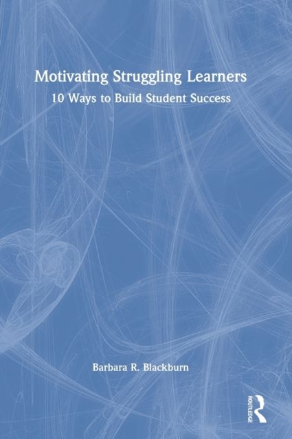 Motivating Struggling Learners : 10 Ways to Build Student Success