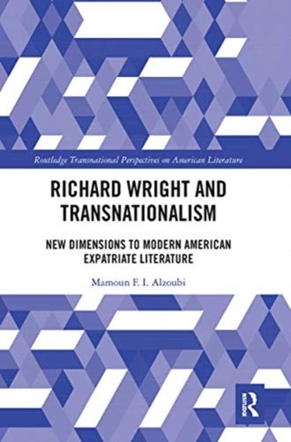Richard Wright and Transnationalism : New Dimensions to Modern American Expatriate Literature