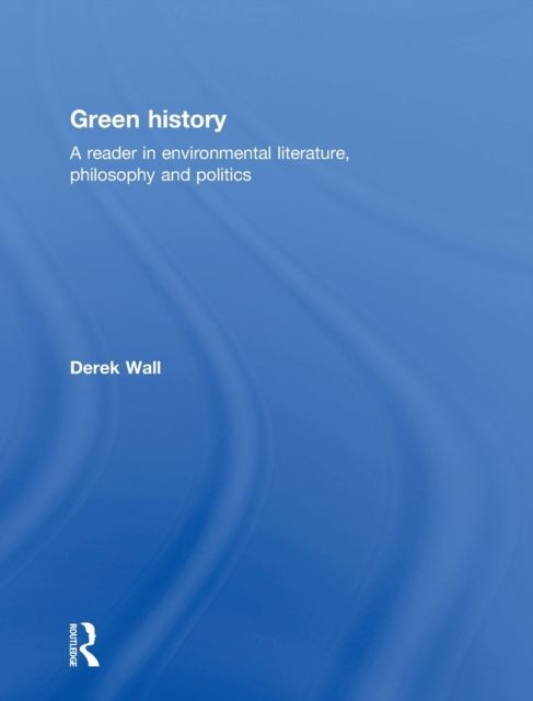 Green History : A Reader in Environmental Literature, Philosophy and Politics
