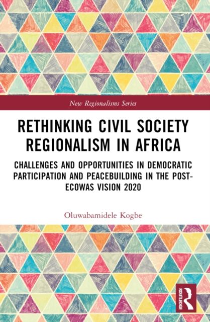 Rethinking Civil Society Regionalism in Africa : Challenges and Opportunities in Democratic Participation and Peacebuilding in the Post-ECOWAS Vision 2020