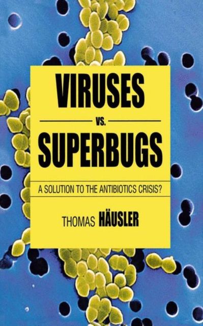 Viruses Vs. Superbugs : A Solution to the Antibiotics Crisis?