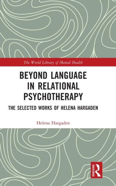 Beyond Language in Relational Psychotherapy : The Selected Works of Helena Hargaden