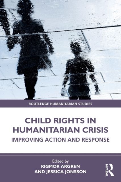 Child Rights in Humanitarian Crisis : Improving Action and Response
