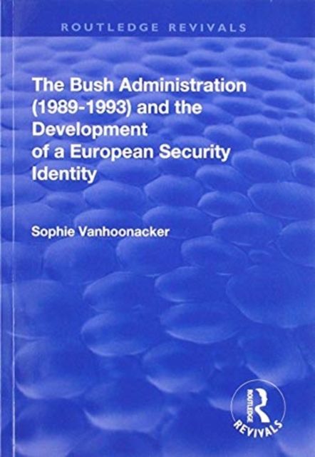 The Bush Administration (1989-1993) and the Development of a European Security Identity