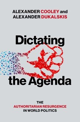Dictating the Agenda : The Authoritarian Resurgence in World Politics