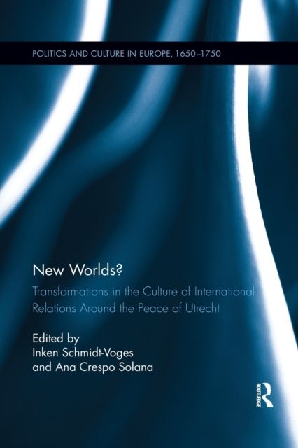 New Worlds? : Transformations in the Culture of International Relations Around the Peace of Utrecht