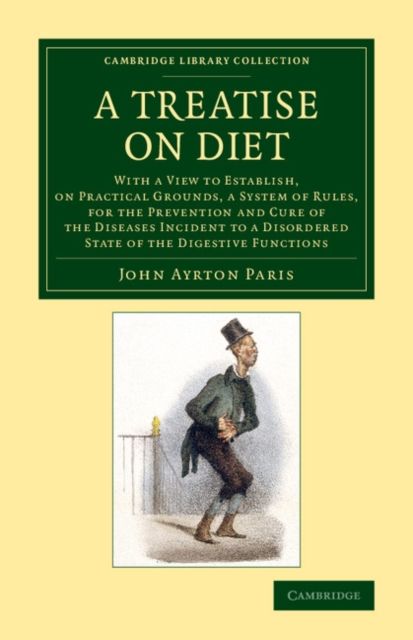 A Treatise on Diet : With a View to Establish, on Practical Grounds, a System of Rules, for the Prevention and Cure of the Diseases Incident to a Disordered State of the Digestive Functions