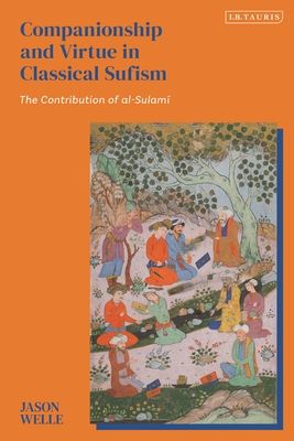 Companionship and Virtue in Classical Sufism : The Contribution of al-Sulami