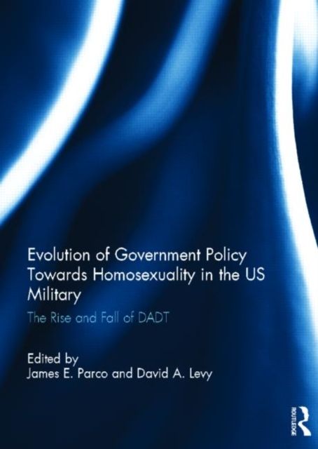 Evolution of Government Policy Towards Homosexuality in the US Military : The Rise and Fall of DADT