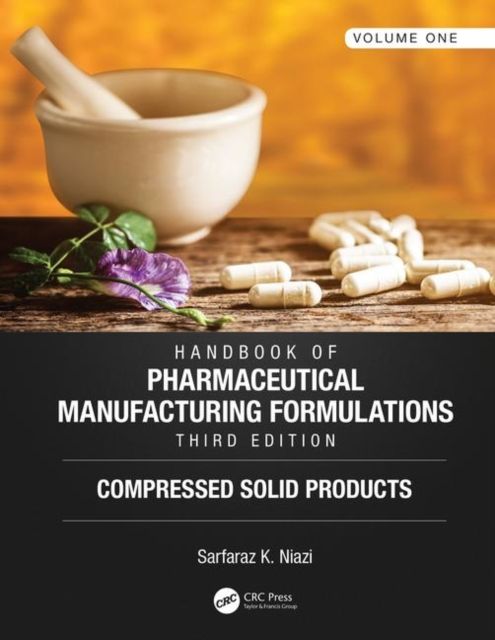 Handbook of Pharmaceutical Manufacturing Formulations, Third Edition : Volume One, Compressed Solid Products