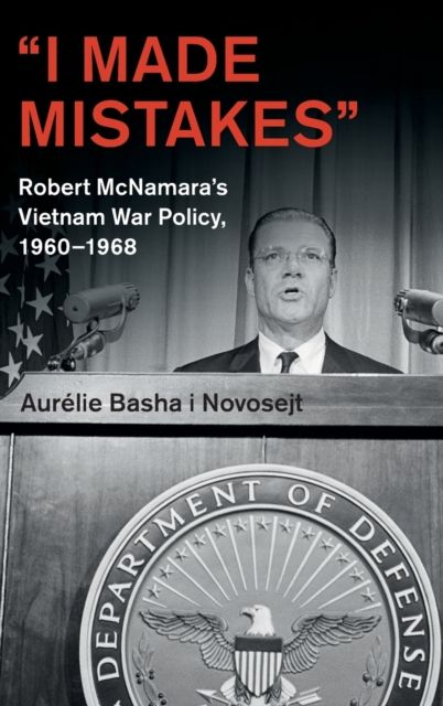‘I Made Mistakes’ : Robert McNamara's Vietnam War Policy, 1960–1968