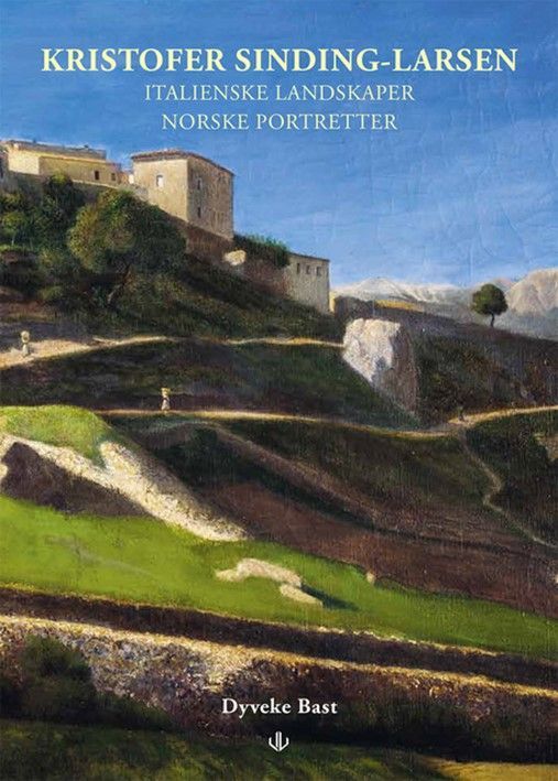 Kristofer Sinding-Larsen : italienske landskaper, norske protretter : fra Civita D'Antino til citadellet ved Stavern : bilder fra en dansk-italienske linje i nordens malerkunst