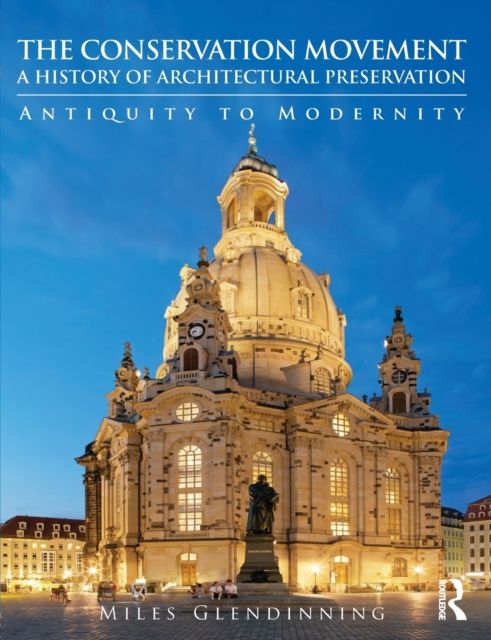 The Conservation Movement: A History of Architectural Preservation : Antiquity to Modernity