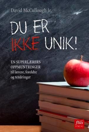 Du er ikke unik! : en superlærers oppmuntringer til lærere, foreldre og tenåringer