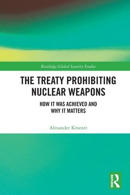 The Treaty Prohibiting Nuclear Weapons : How it was Achieved and Why it Matters