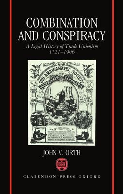 Combination and Conspiracy : A Legal History of Trade Unionism 1721-1906