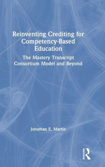 Reinventing Crediting for Competency-Based Education : The Mastery Transcript Consortium Model and Beyond