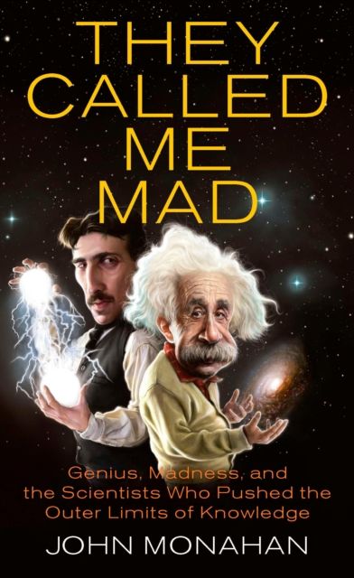 They Called Me Mad : Genius, Madness, and the Scientists Who Pushed the Outer Limits of Knowledge