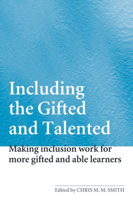 Including the Gifted and Talented : Making Inclusion Work for More Gifted and Able Learners