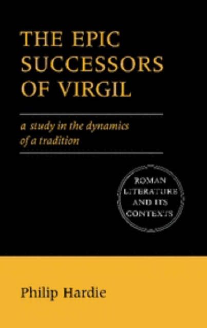 The Epic Successors of Virgil : A Study in the Dynamics of a Tradition