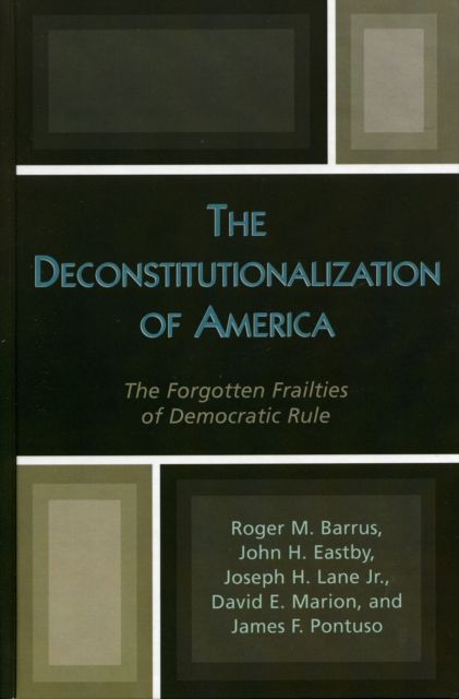 The Deconstitutionalization of America : The Forgotten Frailties of Democratic Rule