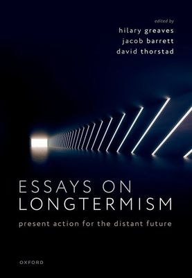 Essays on Longtermism : Present Action for the Distant Future
