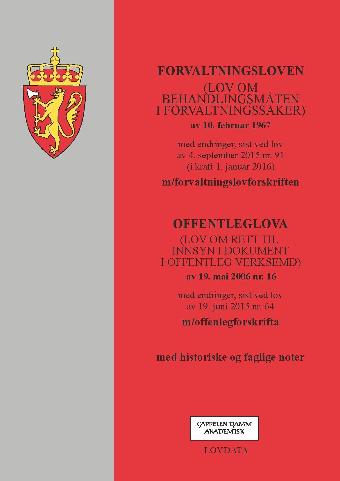 Forvaltningsloven ; Offenleglova (lov om rett til innsyn i dokument i offentleg verksemd) av 19. mai 2006 nr. 16 : med endringer, sist ved lov av 19. juni 2015 nr. 64 :m/offentlegforskrifta : med historiske og faglige noter : (lov om behandlingsmåten i forvaltningssaker) av 10. februar 1967 : med endringer, sist ved lov av 4. september 2015 nr. 91 (i kraft 1. januar 2016) : m/ forvaltningslovforskriften :