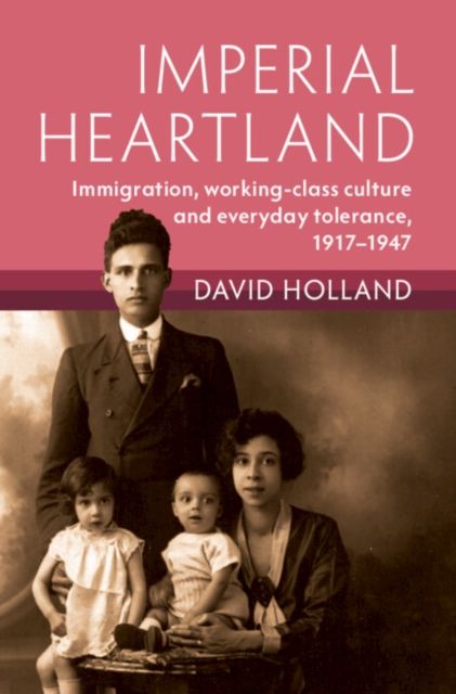 Imperial Heartland : Immigration, Working-class Culture and Everyday Tolerance, 1917–1947
