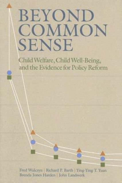 Beyond Common Sense : Child Welfare, Child Well-Being, and the Evidence for Policy Reform
