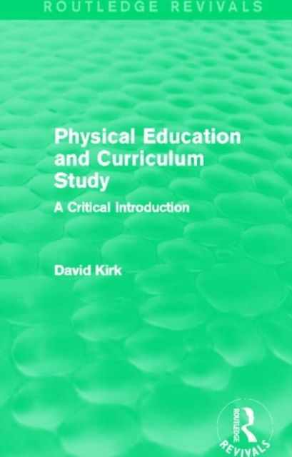 Physical Education and Curriculum Study (Routledge Revivals) : A Critical Introduction
