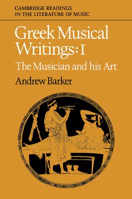Greek Musical Writings: Volume 1, The Musician and his Art