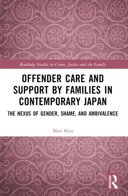 Offender Care and Support by Families in Contemporary Japan : The Nexus of Gender, Shame, and Ambivalence