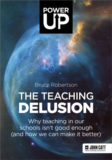 The Teaching Delusion : Why teaching in our classrooms and schools isn't good enough  (and how we can make it better)