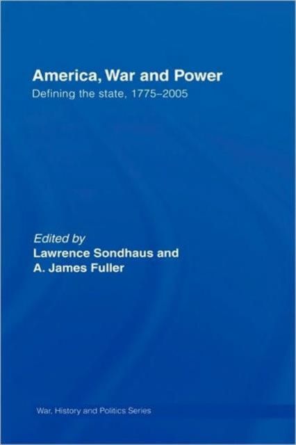 America, War and Power : Defining the State, 1775-2005