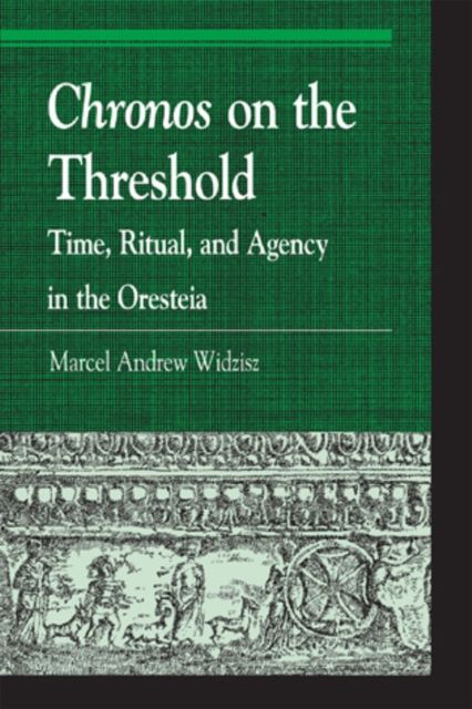 Chronos on the Threshold : Time, Ritual, and Agency in the Oresteia