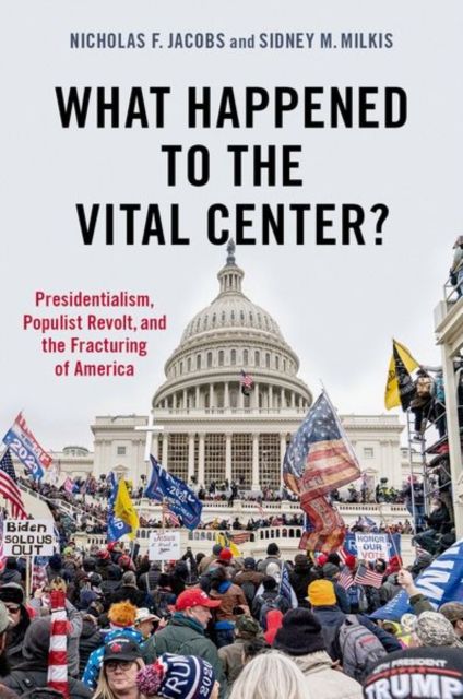 Forsidebilde av What Happened to the Vital Center? : Presidentialism, Populist Revolt, and the Fracturing of America