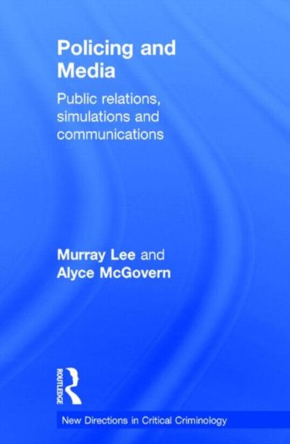 Policing and Media : Public Relations, Simulations and Communications