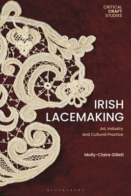 Irish Lacemaking : Art, Industry and Cultural Practice