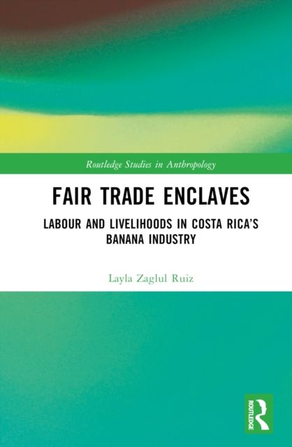 Fair Trade Enclaves : Labour and Livelihoods in Costa Rica’s Banana Industry