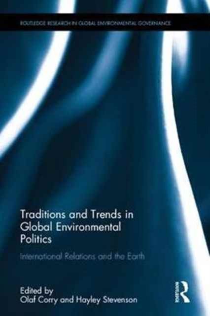 Traditions and Trends in Global Environmental Politics : International Relations and the Earth