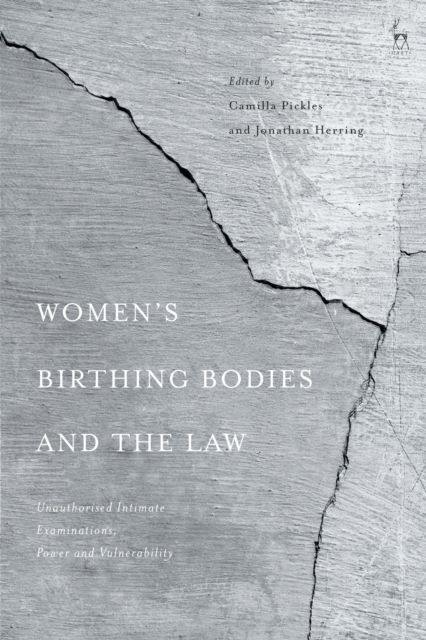 Women’s Birthing Bodies and the Law : Unauthorised Intimate Examinations, Power and Vulnerability
