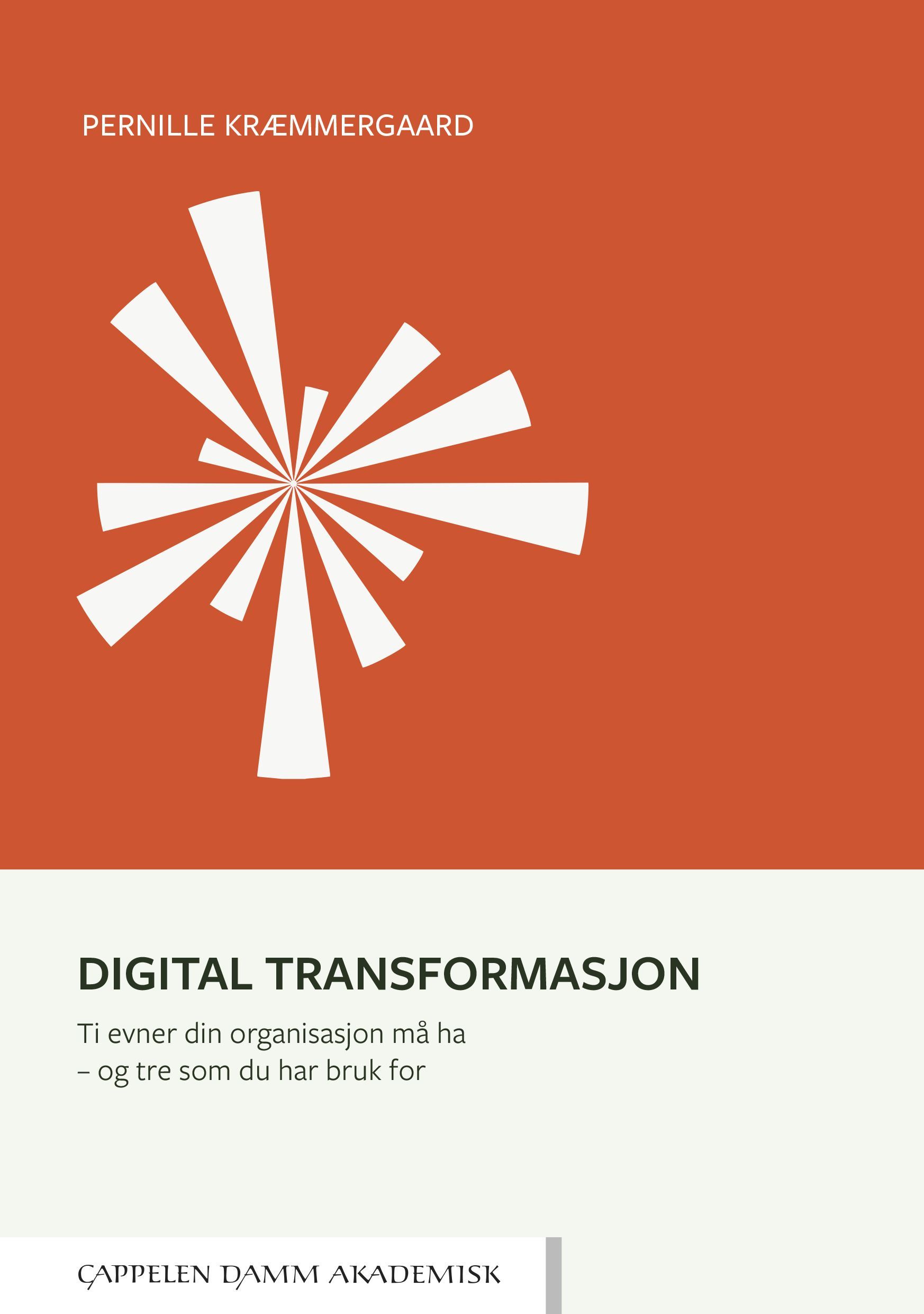 Digital transformasjon : ti evner din organisasjon må ha - og tre som du har bruk for