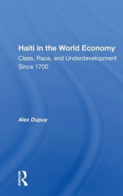 Haiti In The World Economy : Class, Race, And Underdevelopment Since 1700